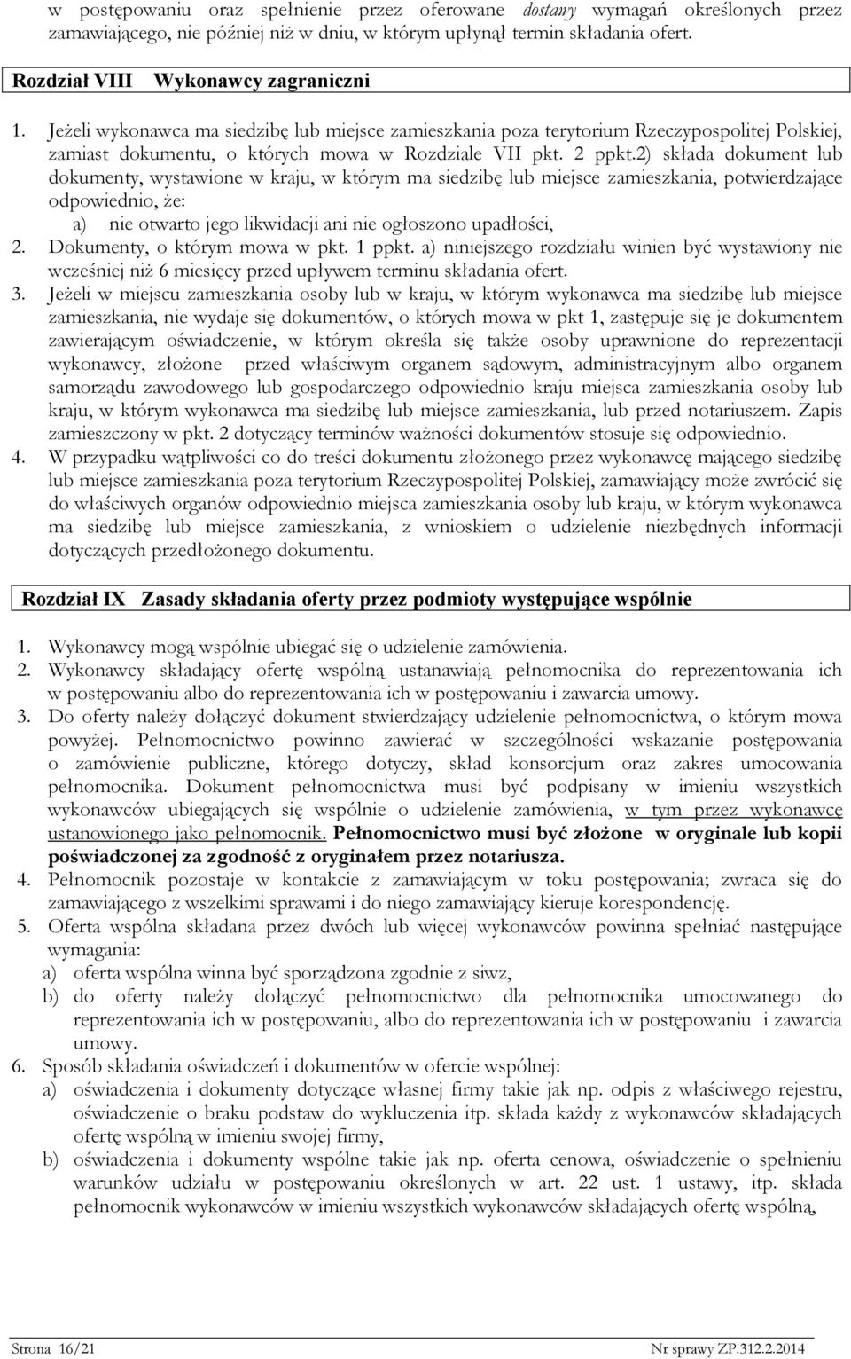 2) składa dokument lub dokumenty, wystawione w kraju, w którym ma siedzibę lub miejsce zamieszkania, potwierdzające odpowiednio, że: a) nie otwarto jego likwidacji ani nie ogłoszono upadłości, 2.