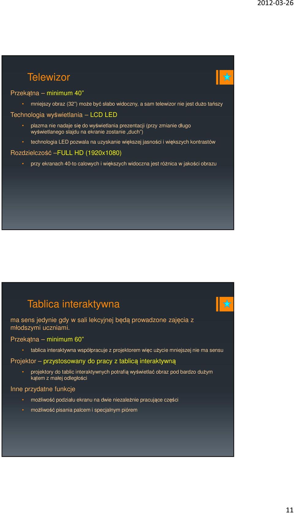 calowych i większych widoczna jest różnica w jakości obrazu Tablica interaktywna ma sens jedynie gdy w sali lekcyjnej będą prowadzone zajęcia z młodszymi uczniami.