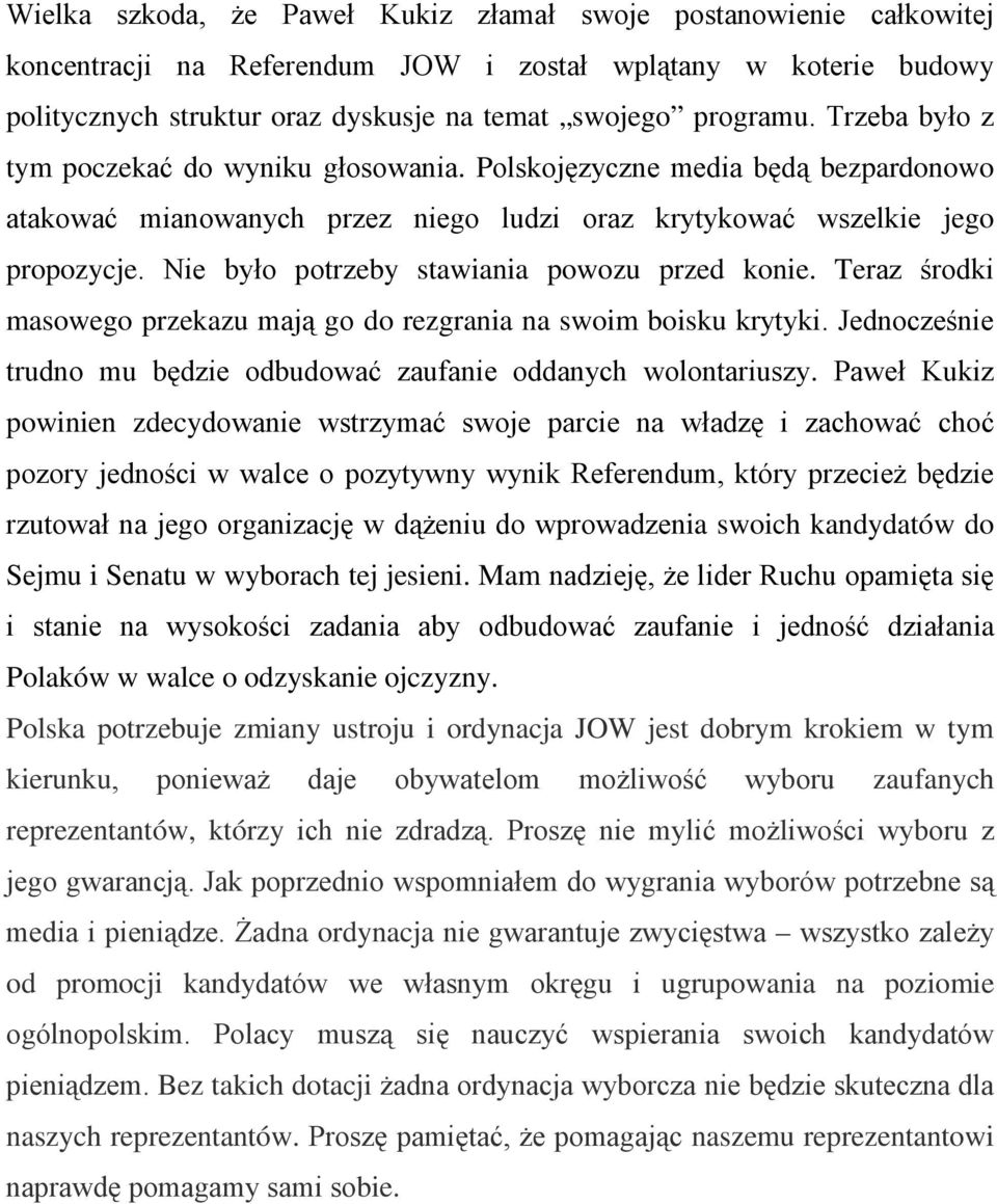 Nie było potrzeby stawiania powozu przed konie. Teraz środki masowego przekazu mają go do rezgrania na swoim boisku krytyki. Jednocześnie trudno mu będzie odbudować zaufanie oddanych wolontariuszy.