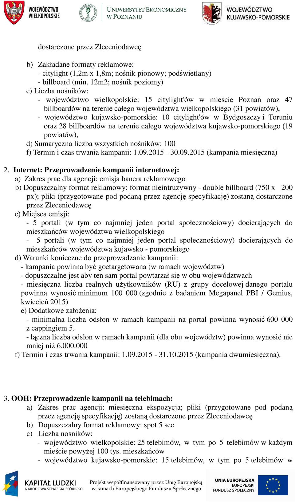 kujawsko-pomorskie: 10 citylight'ów w Bydgoszczy i Toruniu oraz 28 billboardów na terenie całego województwa kujawsko-pomorskiego (19 powiatów), d) Sumaryczna liczba wszystkich nośników: 100 f)