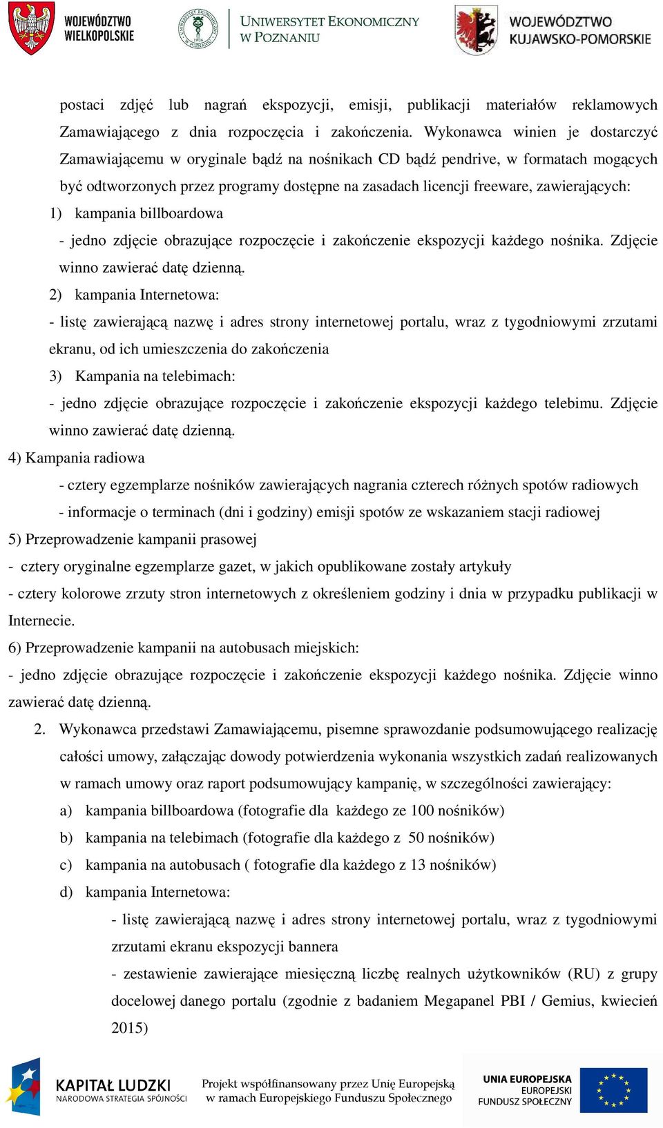 zawierających: 1) kampania billboardowa - jedno zdjęcie obrazujące rozpoczęcie i zakończenie ekspozycji kaŝdego nośnika. Zdjęcie winno zawierać datę dzienną.