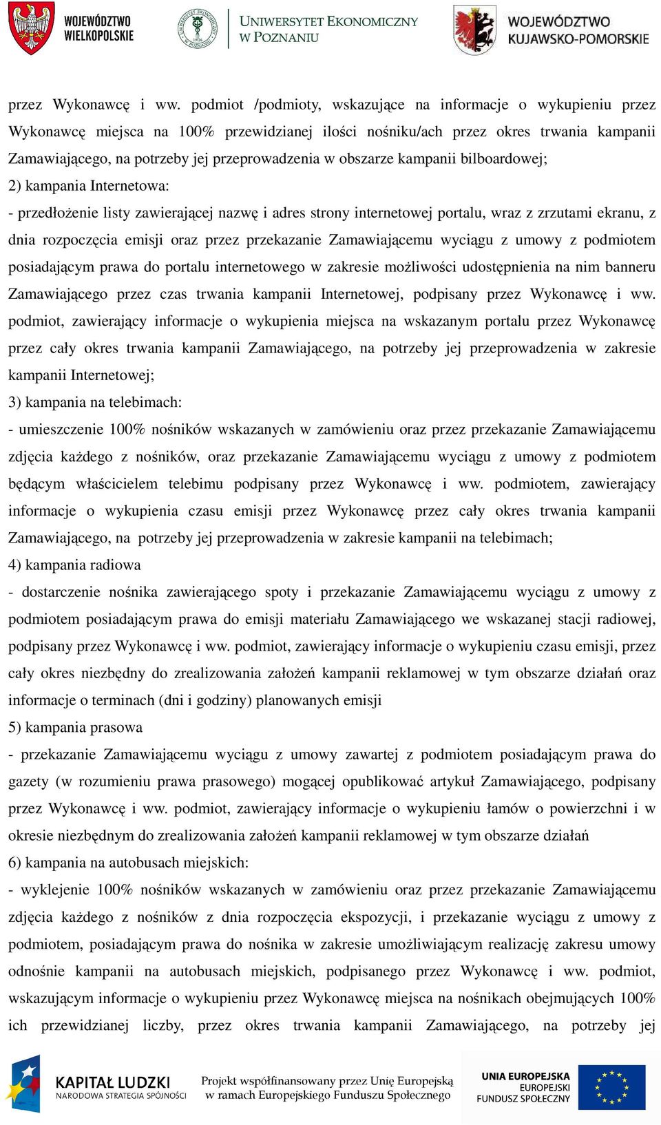 obszarze kampanii bilboardowej; 2) kampania Internetowa: - przedłoŝenie listy zawierającej nazwę i adres strony internetowej portalu, wraz z zrzutami ekranu, z dnia rozpoczęcia emisji oraz przez