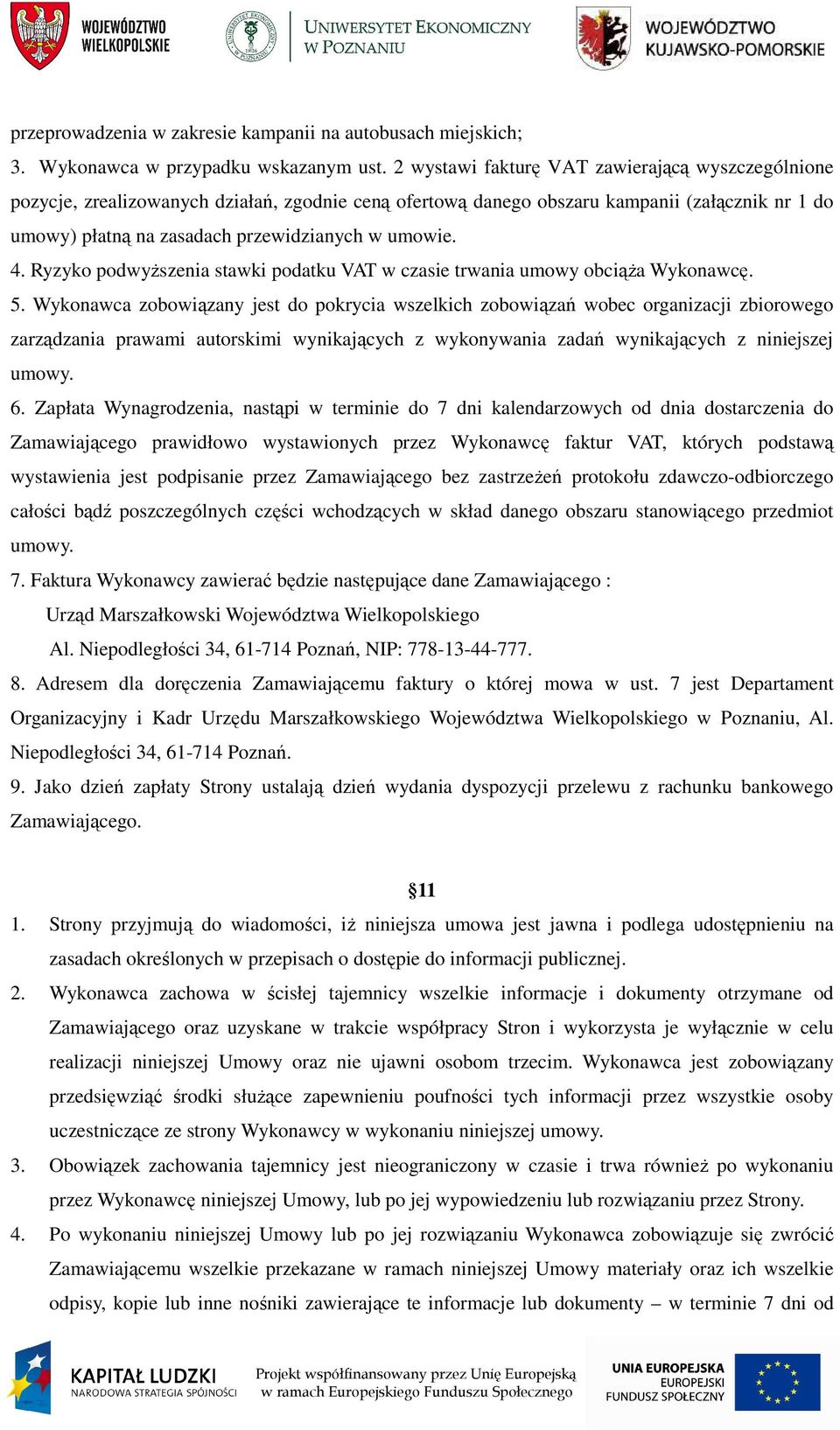 4. Ryzyko podwyŝszenia stawki podatku VAT w czasie trwania umowy obciąŝa Wykonawcę. 5.