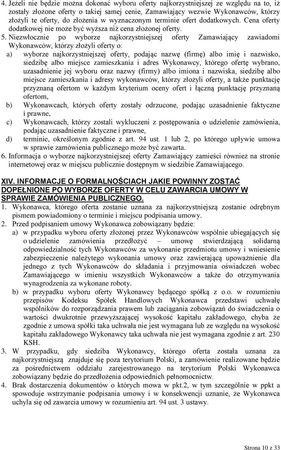 Niezwłocznie po wyborze najkorzystniejszej oferty Zamawiający zawiadomi Wykonawców, którzy złożyli oferty o: a) wyborze najkorzystniejszej oferty, podając nazwę (firmę) albo imię i nazwisko, siedzibę