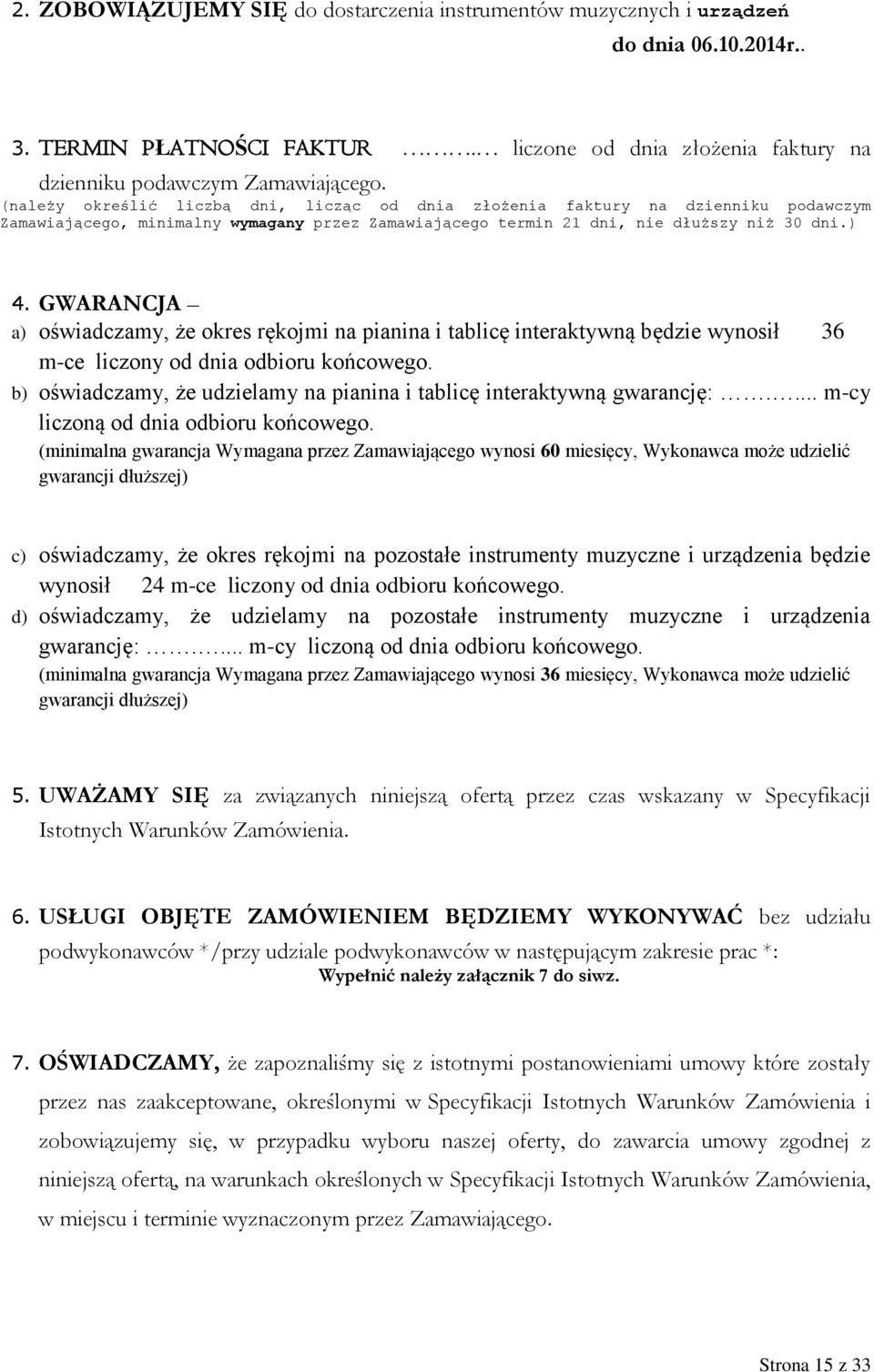 GWARANCJA a) oświadczamy, że okres rękojmi na pianina i tablicę interaktywną będzie wynosił 36 m-ce liczony od dnia odbioru końcowego.