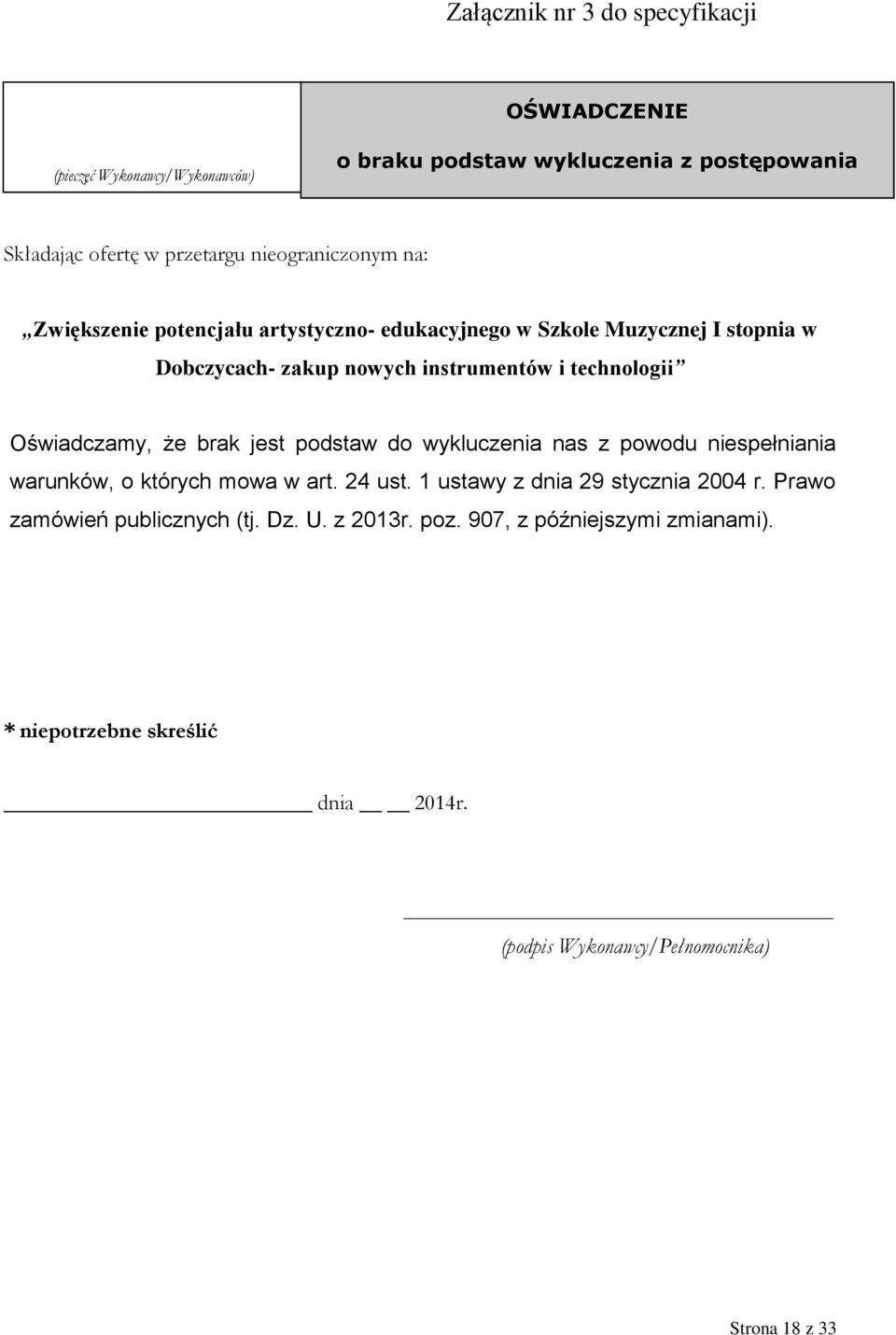 Oświadczamy, że brak jest podstaw do wykluczenia nas z powodu niespełniania warunków, o których mowa w art. 24 ust. 1 ustawy z dnia 29 stycznia 2004 r.