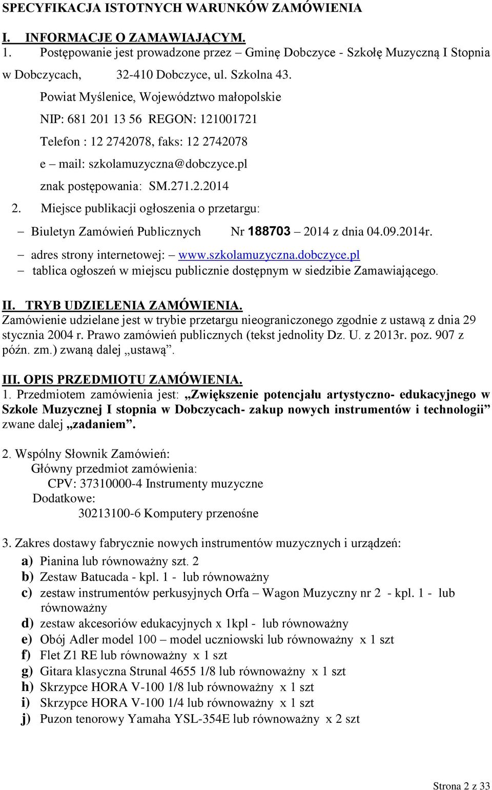 Miejsce publikacji ogłoszenia o przetargu: Biuletyn Zamówień Publicznych Nr 188703 2014 z dnia 04.09.2014r. adres strony internetowej: www.szkolamuzyczna.dobczyce.