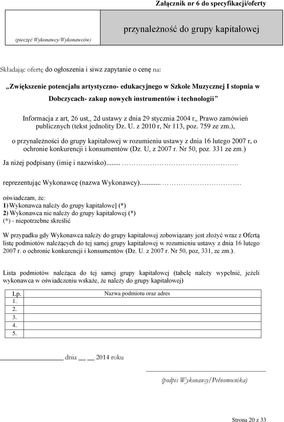 jednolity Dz. U. z 2010 r, Nr 113, poz. 759 ze zm.), o przynależności do grupy kapitałowej w rozumieniu ustawy z dnia 16 lutego 2007 r, o ochronie konkurencji i konsumentów (Dz. U, z 2007 r.