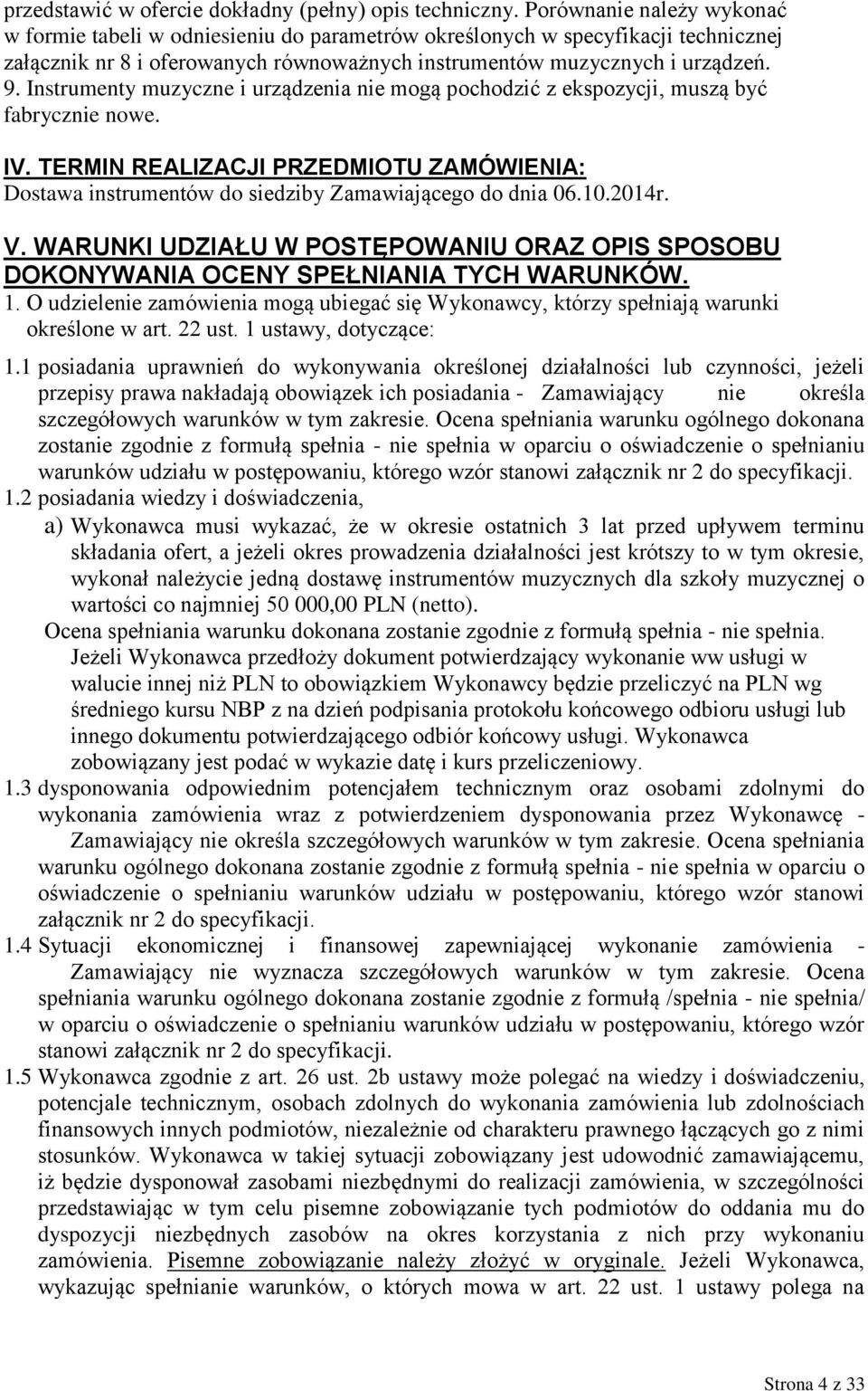 Instrumenty muzyczne i urządzenia nie mogą pochodzić z ekspozycji, muszą być fabrycznie nowe. IV. TERMIN REALIZACJI PRZEDMIOTU ZAMÓWIENIA: Dostawa instrumentów do siedziby Zamawiającego do dnia 06.10.