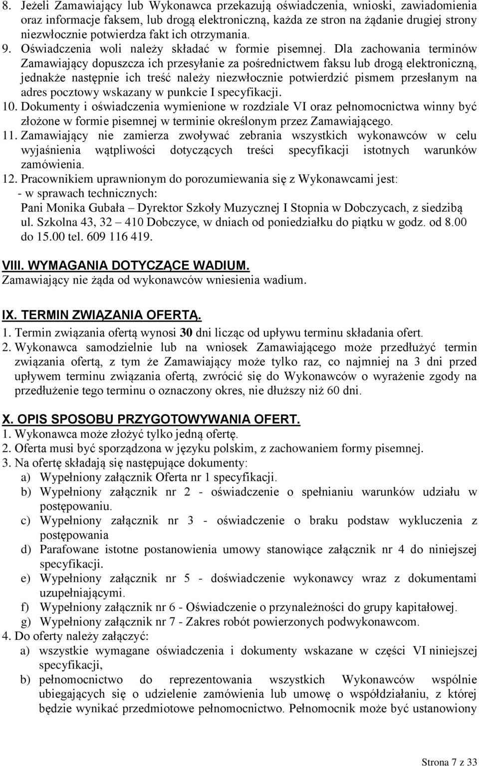 Dla zachowania terminów Zamawiający dopuszcza ich przesyłanie za pośrednictwem faksu lub drogą elektroniczną, jednakże następnie ich treść należy niezwłocznie potwierdzić pismem przesłanym na adres