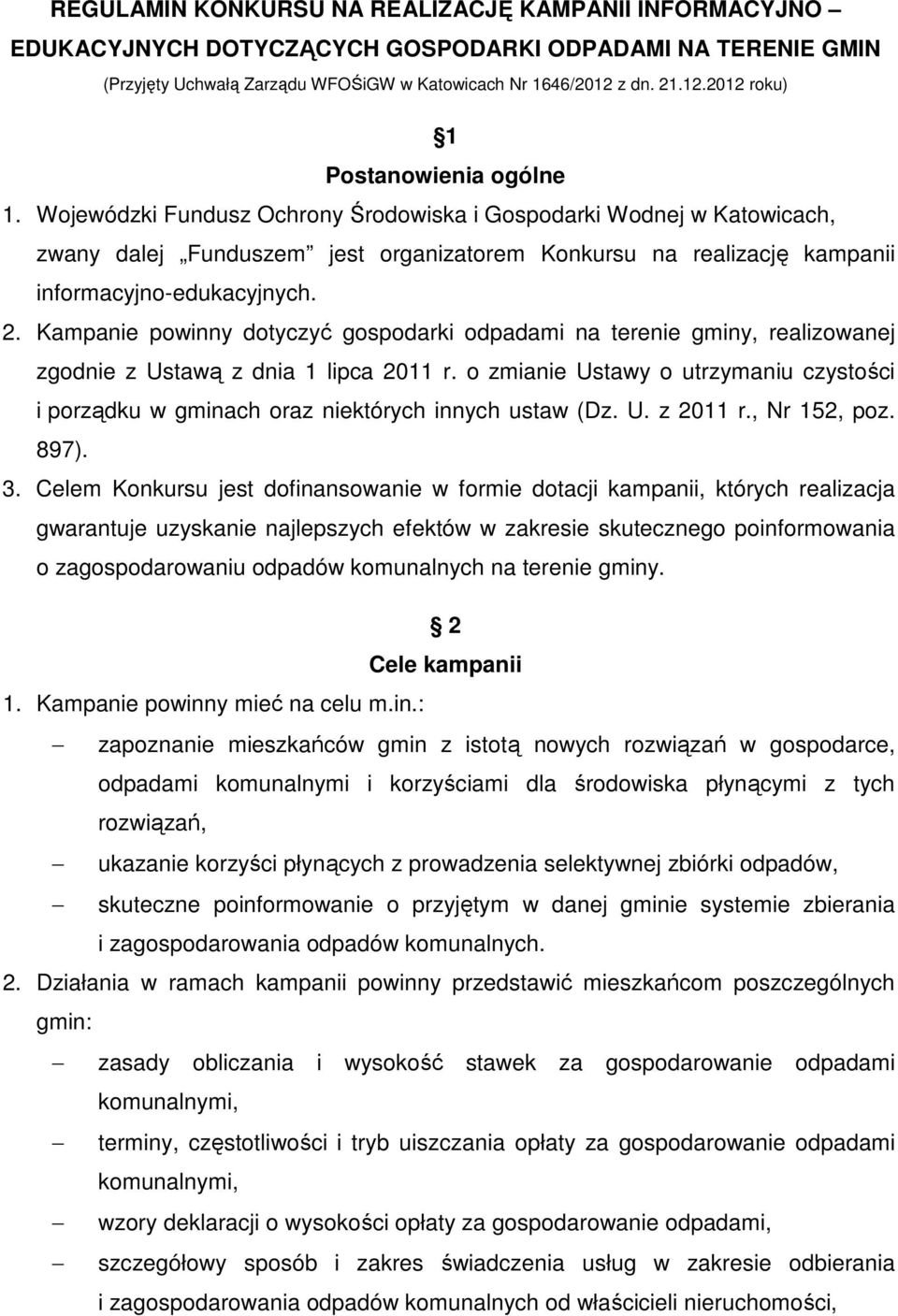 Wojewódzki Fundusz Ochrony Środowiska i Gospodarki Wodnej w Katowicach, zwany dalej Funduszem jest organizatorem Konkursu na realizację kampanii informacyjno-edukacyjnych. 2.