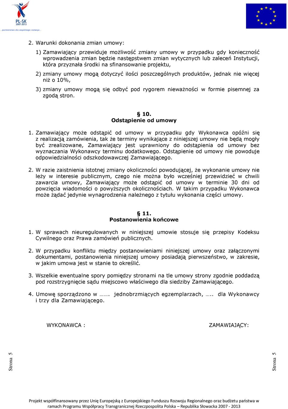 przyznała środki na sfinansowanie projektu, 2) zmiany umowy mogą dotyczyć ilości poszczególnych produktów, jednak nie więcej niż o 10%, 3) zmiany umowy mogą się odbyć pod rygorem nieważności w formie