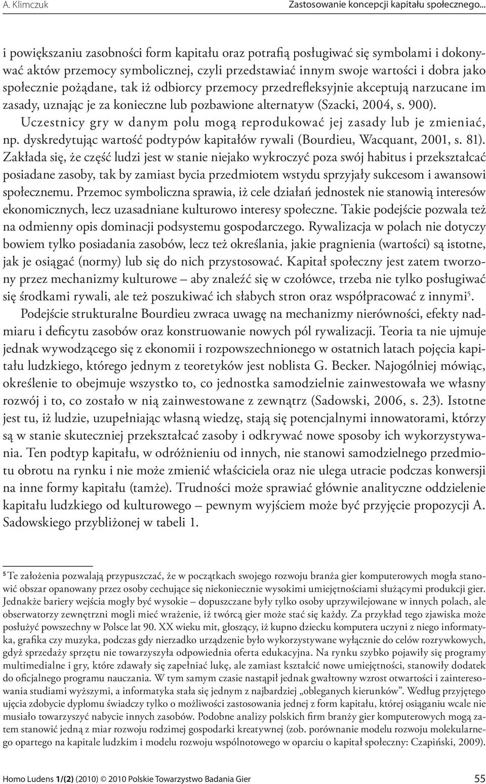 tak iż odbiorcy przemocy przedrefleksyjnie akceptują narzucane im zasady, uznając je za konieczne lub pozbawione alternatyw (Szacki, 2004, s. 900).