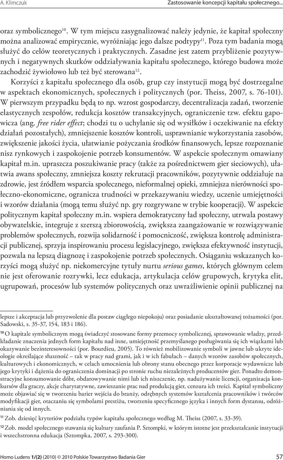 Zasadne jest zatem przybliżenie pozytywnych i negatywnych skutków oddziaływania kapitału społecznego, którego budowa może zachodzić żywiołowo lub też być sterowana 12.