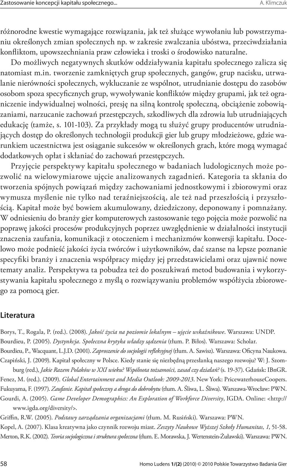 Do możliwych negatywnych skutków oddziaływania kapitału społecznego zalicza się natomiast m.in.