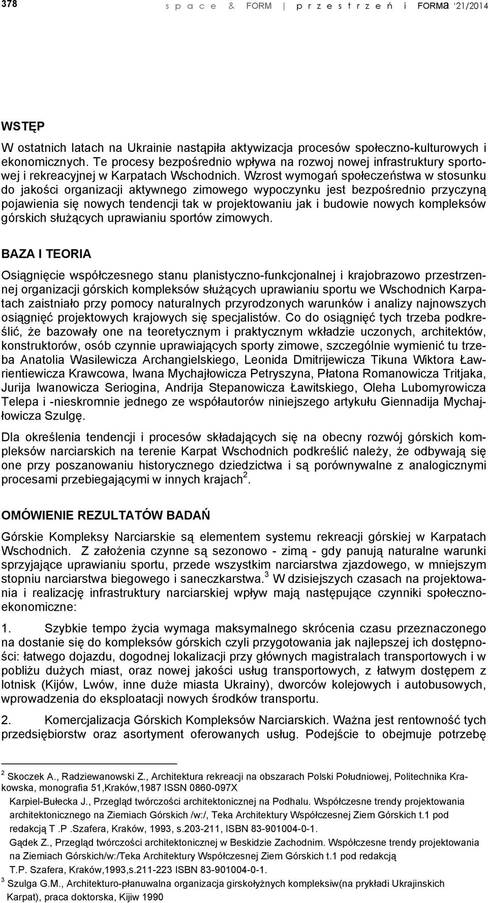 Wzrost wymogań społeczeństwa w stosunku do jakości organizacji aktywnego zimowego wypoczynku jest bezpośrednio przyczyną pojawienia się nowych tendencji tak w projektowaniu jak i budowie nowych