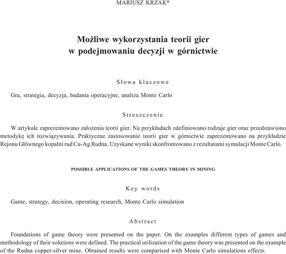 Praktyczne zastosowanie teorii gier w górnictwie zaprezentowano na przyk³adzie Rejonu G³ównego kopalni rud Cu-Ag Rudna. Uzyskane wyniki skonfrontowano z rezultatami symulacji Monte Carlo.