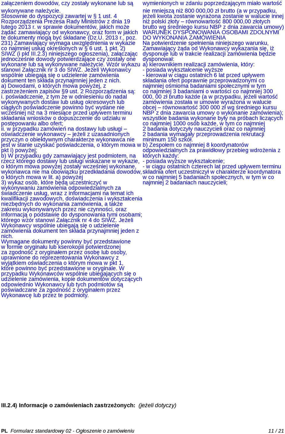 231) Zamawiający wymaga uwzględnienia w wykazie co najmniej usług określonych w 6 ust. 1 pkt. 2) SIWZ (i pkt III.2.3) niniejszego ogłoszenia), załączając jednocześnie dowody potwierdzające czy zostały one wykonane lub są wykonywane należycie.