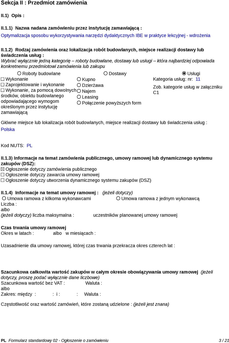 odpowiada konkretnemu przedmiotowi zamówienia lub zakupu Roboty budowlane Dostawy Usługi Kupno Kategoria usług: nr: 11 Dzierżawa Najem Leasing Połączenie powyższych form Wykonanie Zaprojektowanie i