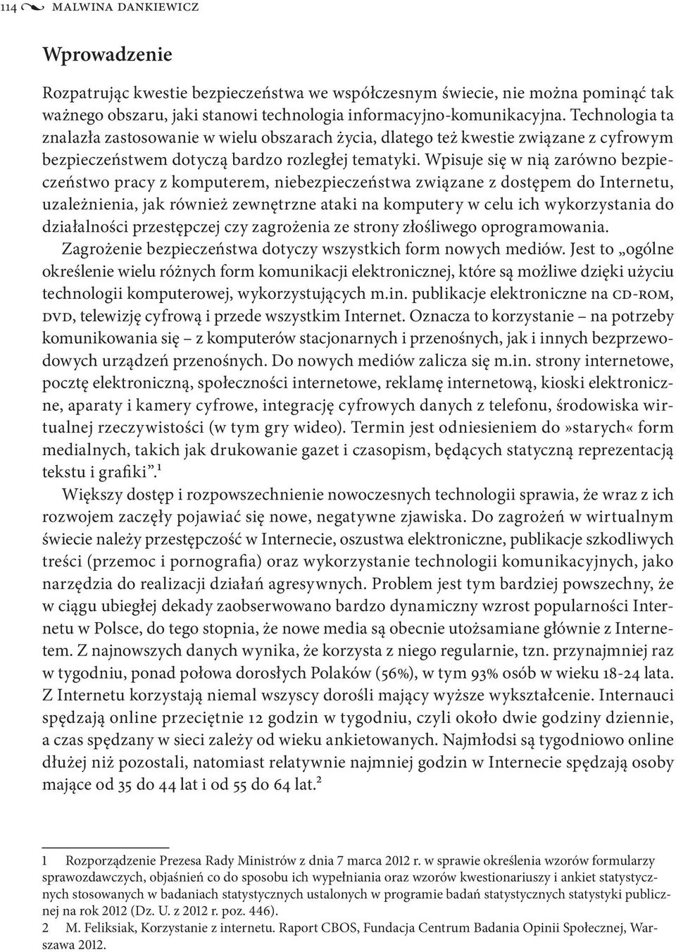 Wpisuje się w nią zarówno bezpieczeństwo pracy z komputerem, niebezpieczeństwa związane z dostępem do Internetu, uzależnienia, jak również zewnętrzne ataki na komputery w celu ich wykorzystania do