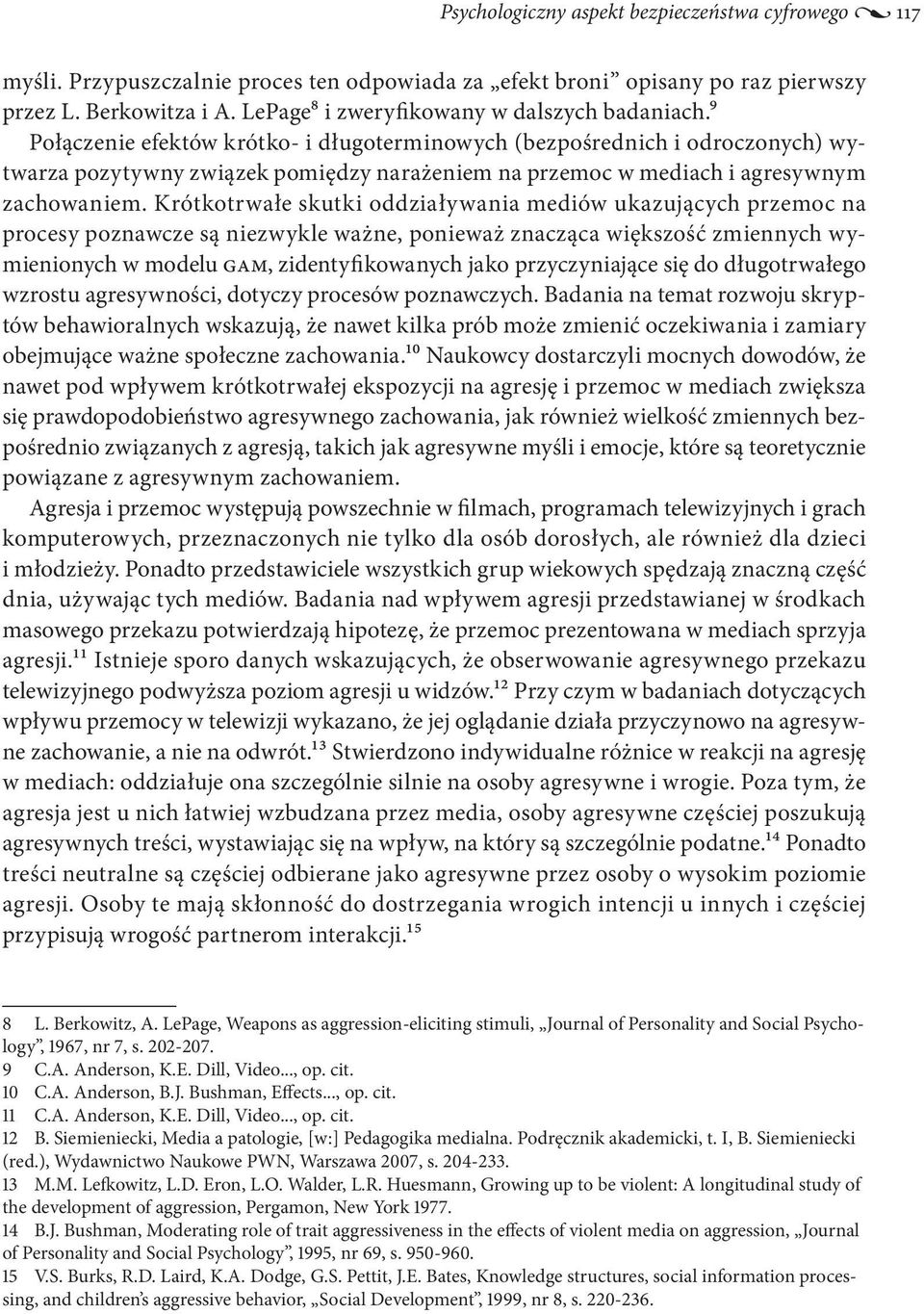 9 Połączenie efektów krótko- i długoterminowych (bezpośrednich i odroczonych) wytwarza pozytywny związek pomiędzy narażeniem na przemoc w mediach i agresywnym zachowaniem.