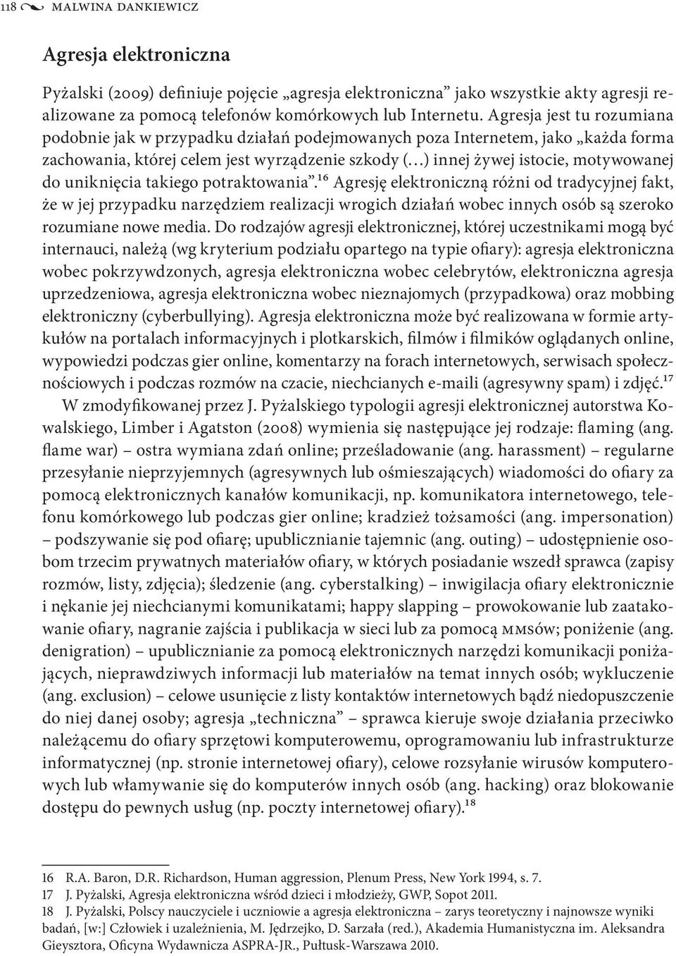 uniknięcia takiego potraktowania.16 Agresję elektroniczną różni od tradycyjnej fakt, że w jej przypadku narzędziem realizacji wrogich działań wobec innych osób są szeroko rozumiane nowe media.