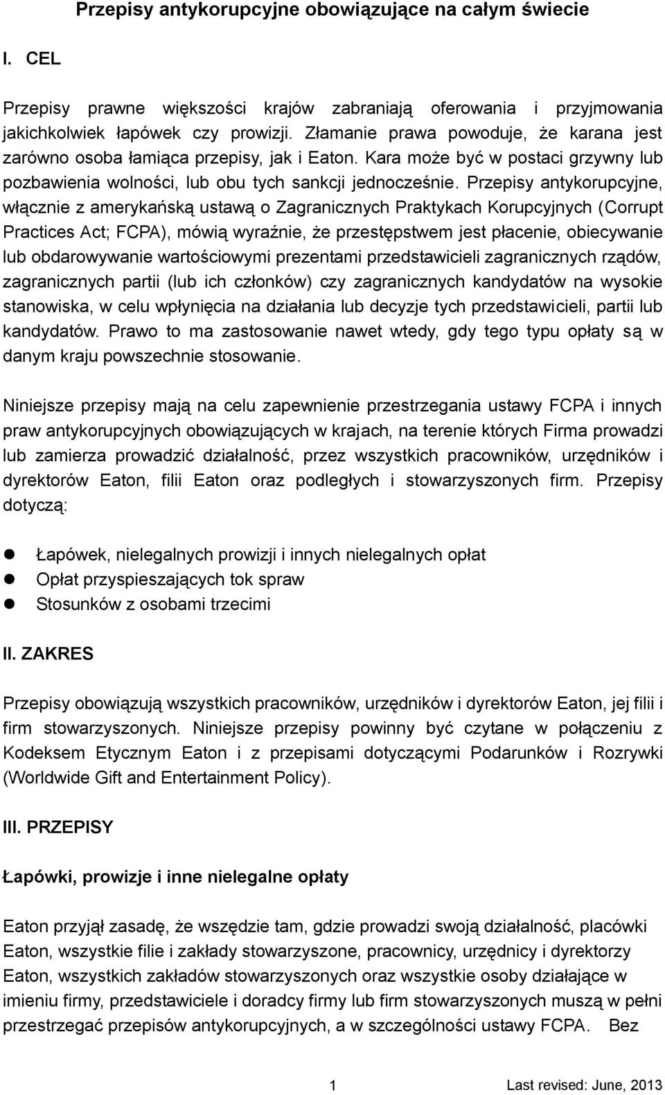 Przepisy antykorupcyjne, włącznie z amerykańską ustawą o Zagranicznych Praktykach Korupcyjnych (Corrupt Practices Act; FCPA), mówią wyraźnie, że przestępstwem jest płacenie, obiecywanie lub