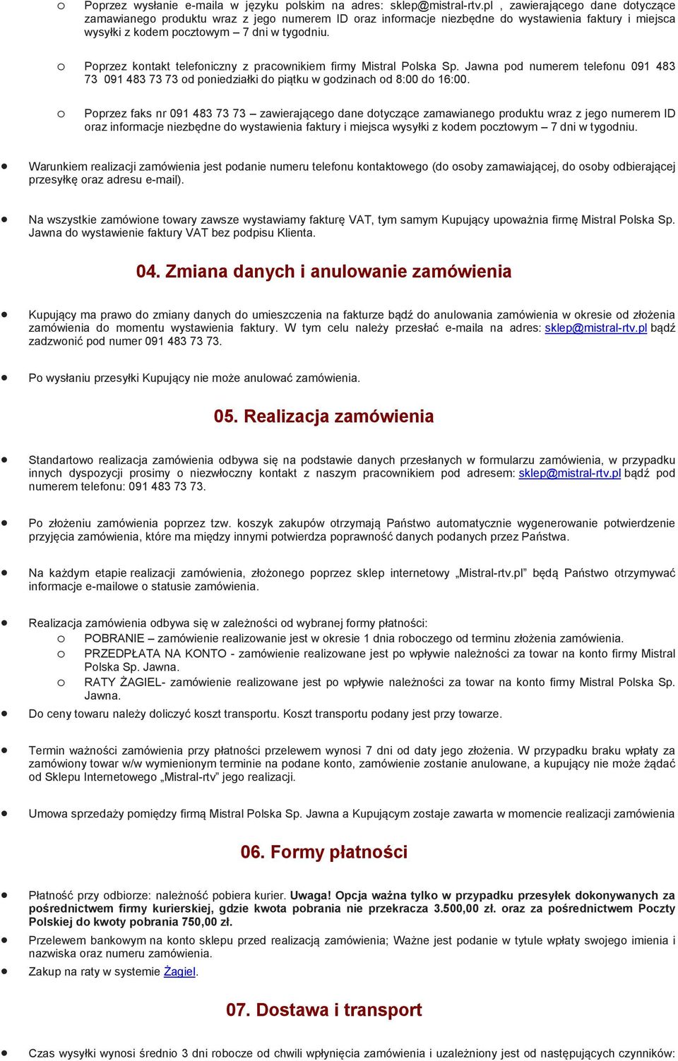 o Poprzez kontakt telefoniczny z pracownikiem firmy Mistral Polska Sp. Jawna pod numerem telefonu 091 483 73 091 483 73 73 od poniedziałki do piątku w godzinach od 8:00 do 16:00.