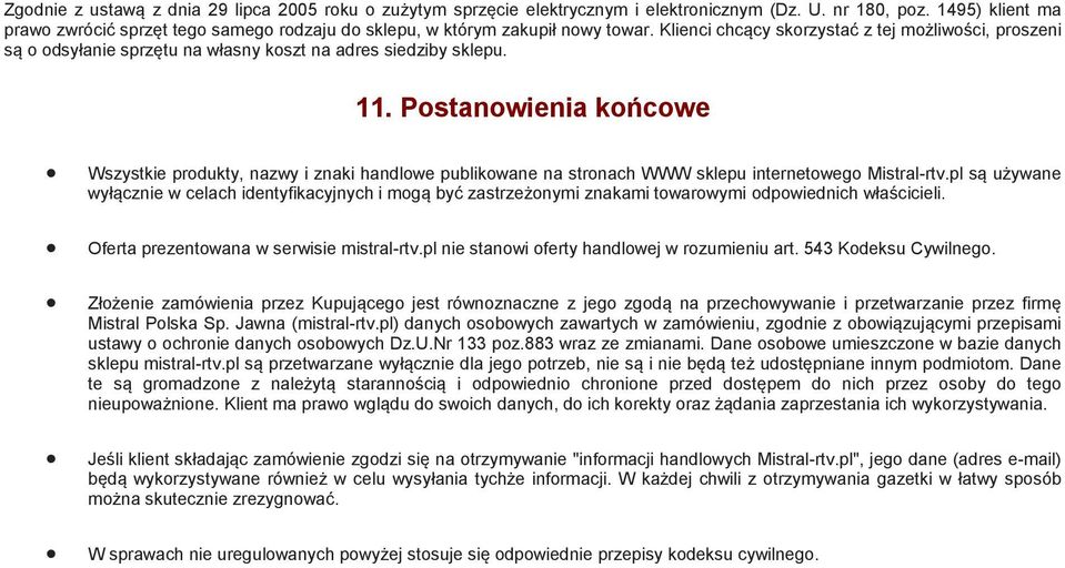 Klienci chcący skorzystać z tej możliwości, proszeni są o odsyłanie sprzętu na własny koszt na adres siedziby sklepu. 11.