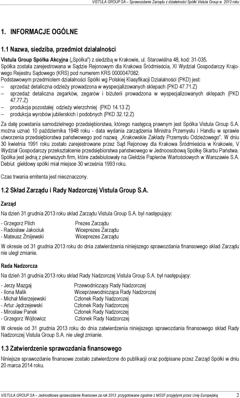 Spółka została zarejestrowana w Sądzie Rejonowym dla Krakowa Śródmieścia, XI Wydział Gospodarczy Krajowego Rejestru Sądowego (KRS) pod numerem KRS 0000047082.