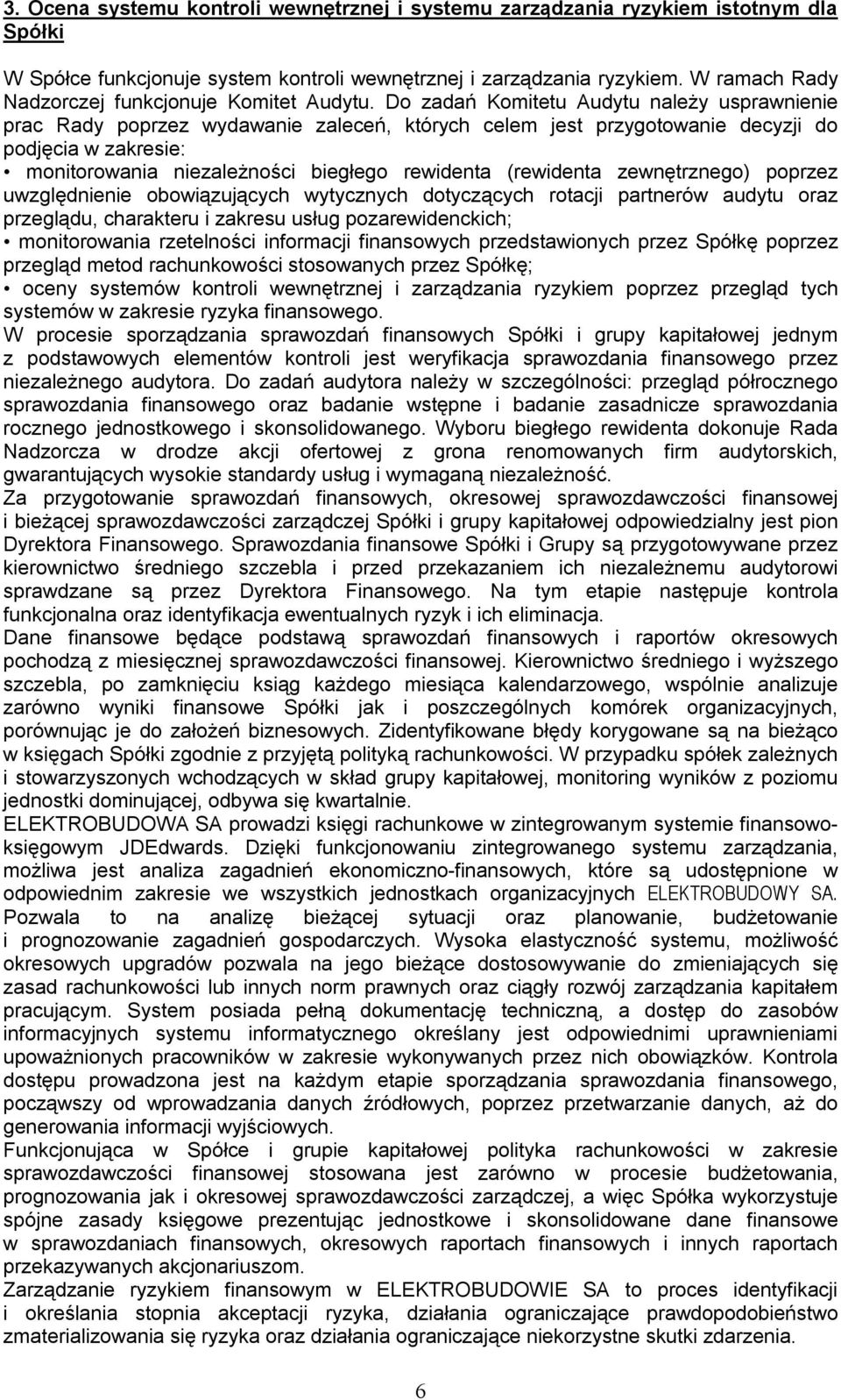 Do zadań Komitetu Audytu należy usprawnienie prac Rady poprzez wydawanie zaleceń, których celem jest przygotowanie decyzji do podjęcia w zakresie: monitorowania niezależności biegłego rewidenta