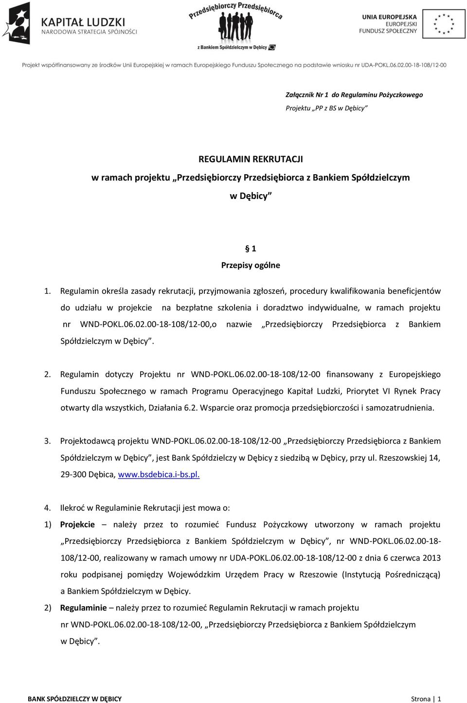 WND-POKL.06.02.00-18-108/12-00,o nazwie Przedsiębiorczy Przedsiębiorca z Bankiem Spółdzielczym w Dębicy. 2. Regulamin dotyczy Projektu nr WND-POKL.06.02.00-18-108/12-00 finansowany z Europejskiego Funduszu Społecznego w ramach Programu Operacyjnego Kapitał Ludzki, Priorytet VI Rynek Pracy otwarty dla wszystkich, Działania 6.