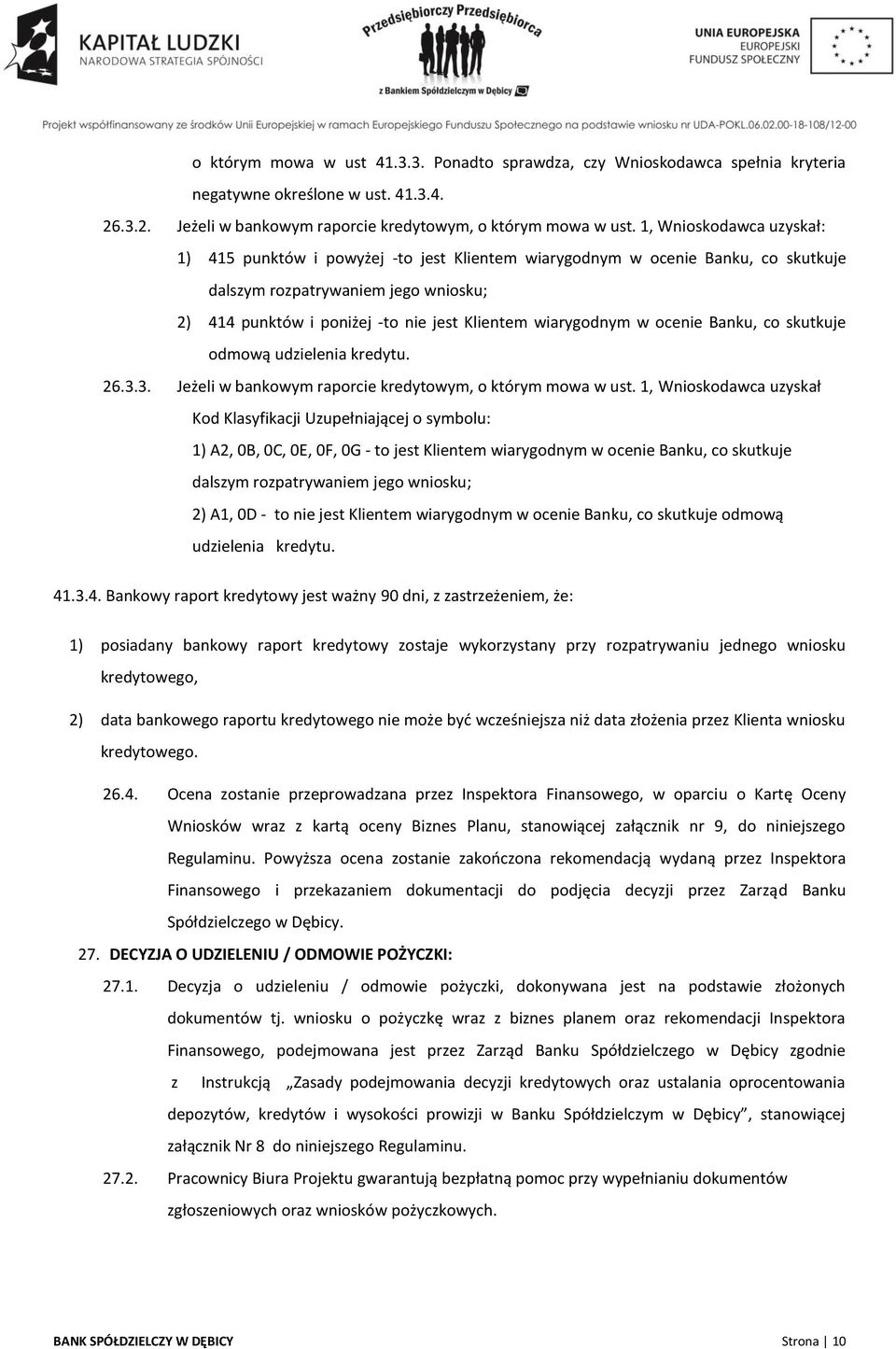 wiarygodnym w ocenie Banku, co skutkuje odmową udzielenia kredytu. 26.3.3. Jeżeli w bankowym raporcie kredytowym, o którym mowa w ust.