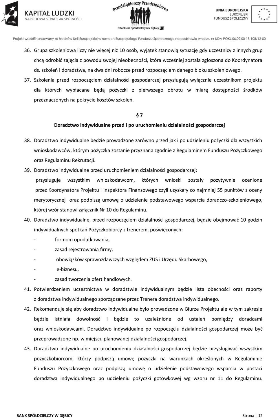 Szkolenia przed rozpoczęciem działalności gospodarczej przysługują wyłącznie uczestnikom projektu dla których wypłacane będą pożyczki z pierwszego obrotu w miarę dostępności środków przeznaczonych na