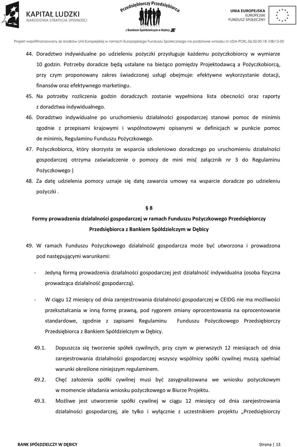 efektywnego marketingu. 45. Na potrzeby rozliczenia godzin doradczych zostanie wypełniona lista obecności oraz raporty z doradztwa indywidualnego. 46.