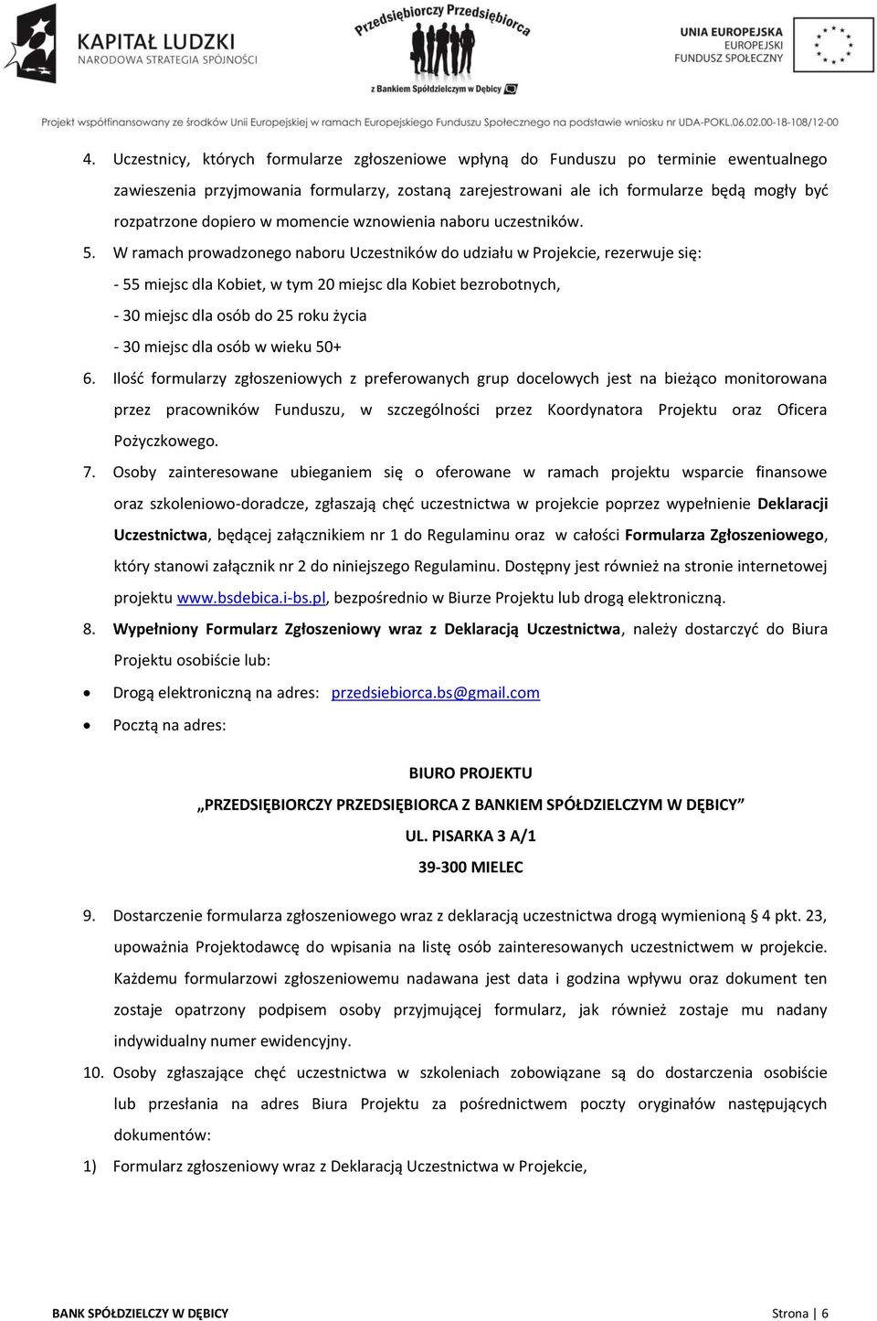 W ramach prowadzonego naboru Uczestników do udziału w Projekcie, rezerwuje się: - 55 miejsc dla Kobiet, w tym 20 miejsc dla Kobiet bezrobotnych, - 30 miejsc dla osób do 25 roku życia - 30 miejsc dla