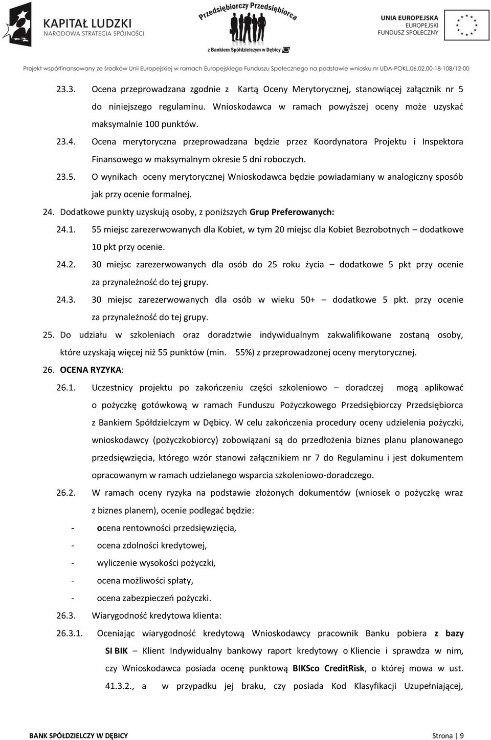 dni roboczych. 23.5. O wynikach oceny merytorycznej Wnioskodawca będzie powiadamiany w analogiczny sposób jak przy ocenie formalnej. 24.