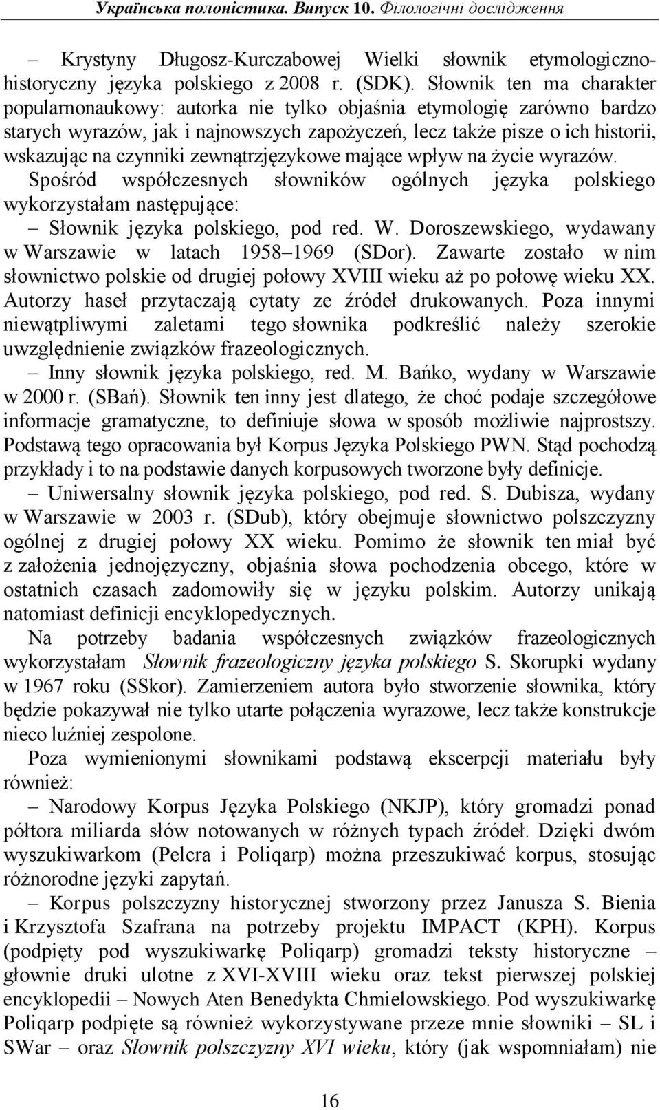 zewnątrzjęzykowe mające wpływ na życie wyrazów. Spośród współczesnych słowników ogólnych języka polskiego wykorzystałam następujące: Słownik języka polskiego, pod red. W.