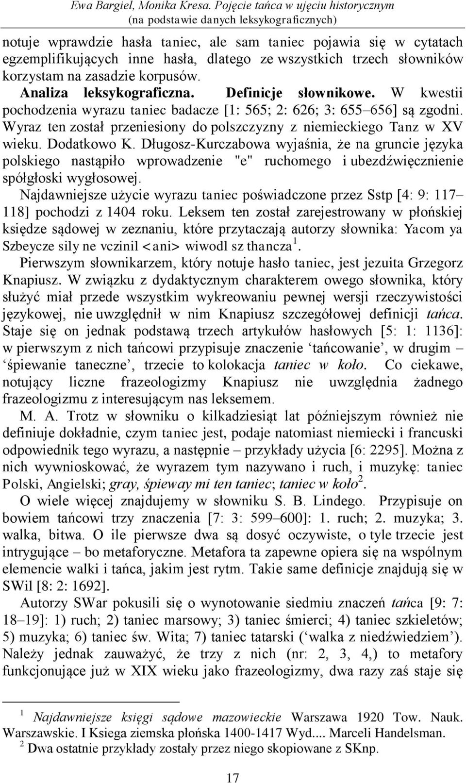 trzech słowników korzystam na zasadzie korpusów. Analiza leksykograficzna. Definicje słownikowe. W kwestii pochodzenia wyrazu taniec badacze [1: 565; 2: 626; 3: 655 656] są zgodni.