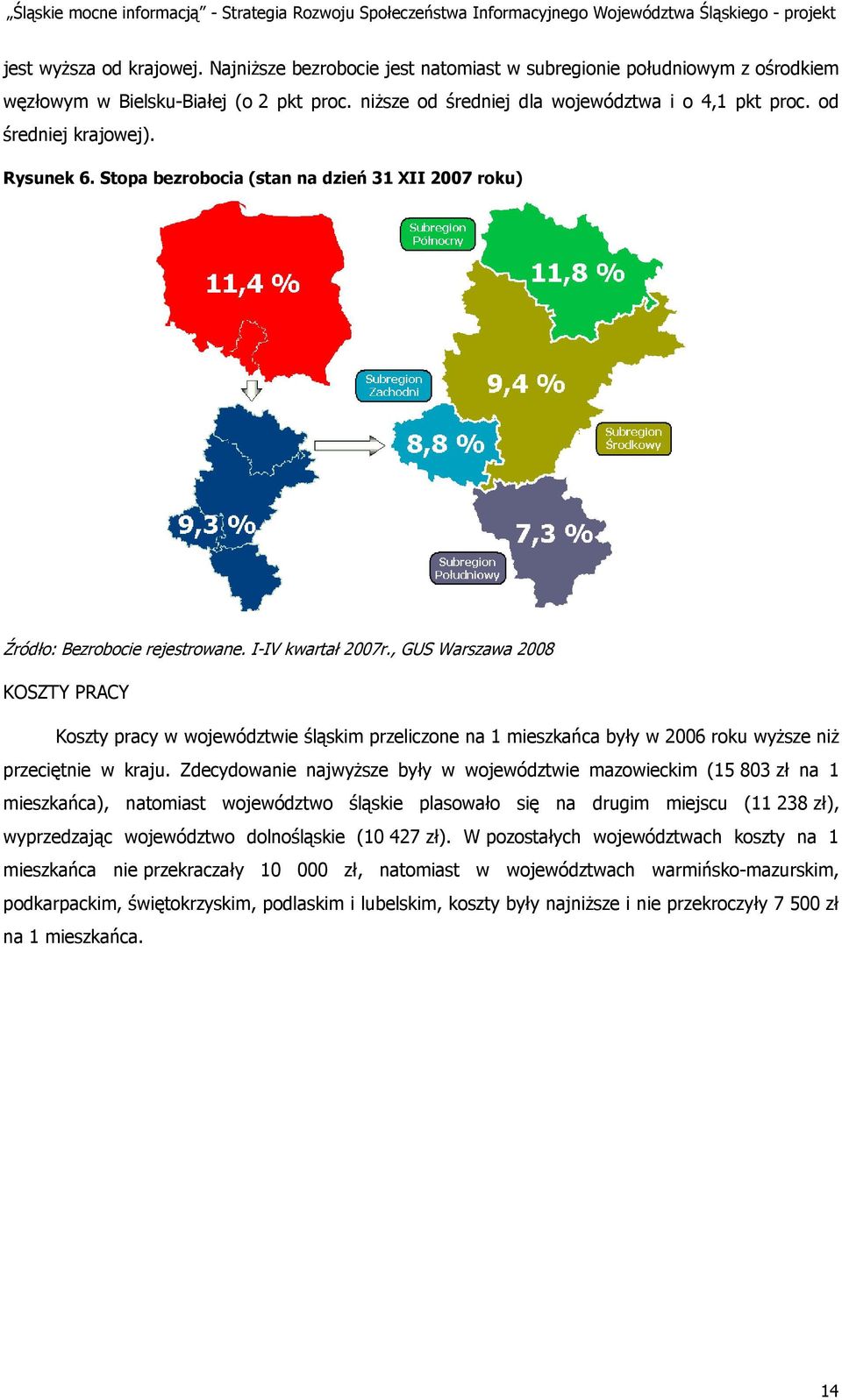 , GUS Warszawa 2008 KOSZTY PRACY Koszty pracy w województwie śląskim przeliczone na 1 mieszkańca były w 2006 roku wyższe niż przeciętnie w kraju.