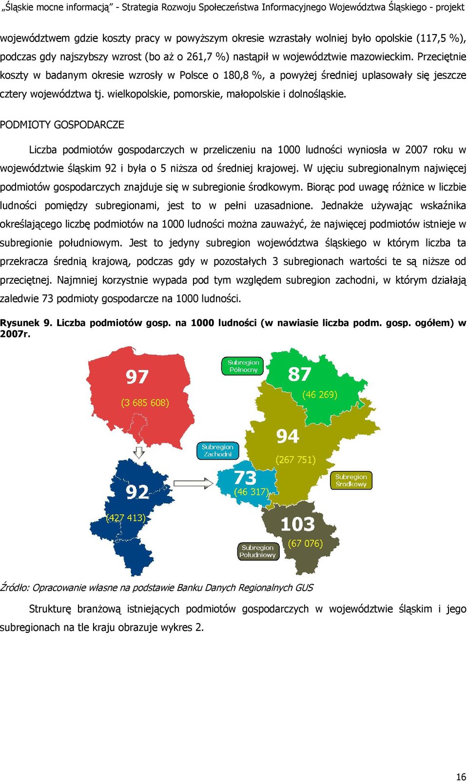 PODMIOTY GOSPODARCZE Liczba podmiotów gospodarczych w przeliczeniu na 1000 ludności wyniosła w 2007 roku w województwie śląskim 92 i była o 5 niższa od średniej krajowej.