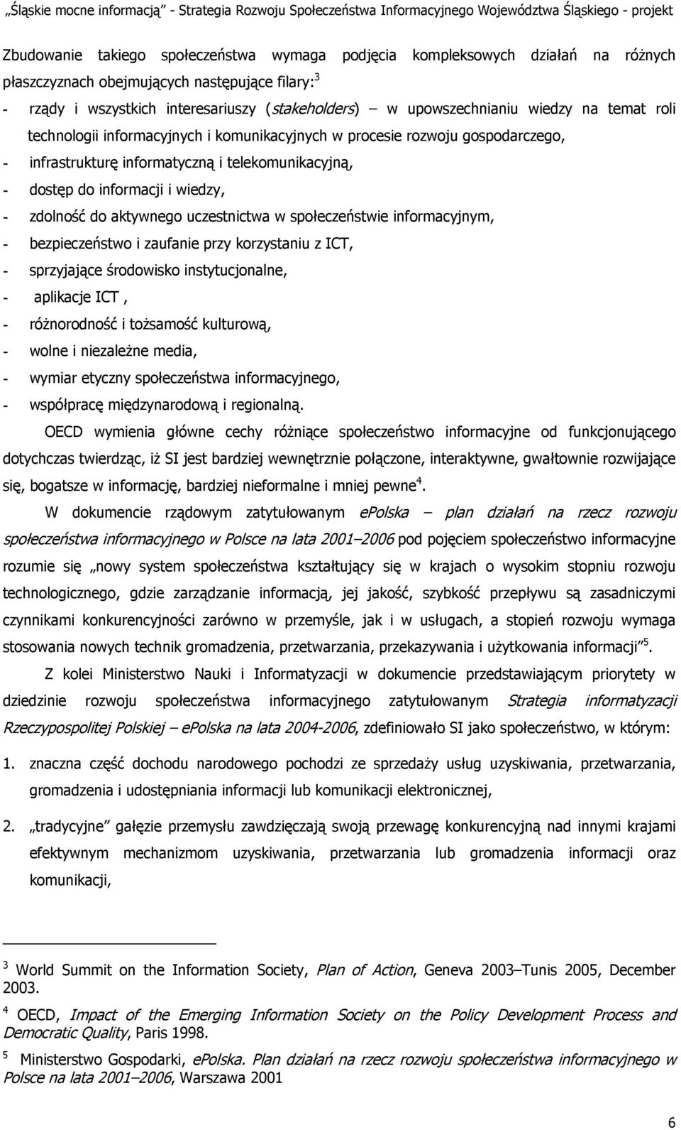 aktywnego uczestnictwa w społeczeństwie informacyjnym, - bezpieczeństwo i zaufanie przy korzystaniu z ICT, - sprzyjające środowisko instytucjonalne, - aplikacje ICT, - różnorodność i tożsamość