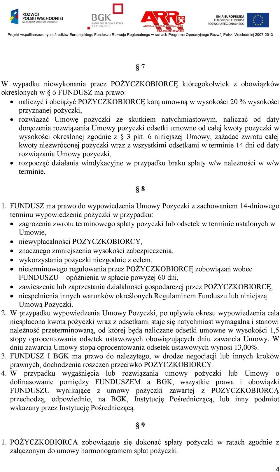 6 niniejszej Umowy, zażądać zwrotu całej kwoty niezwróconej pożyczki wraz z wszystkimi odsetkami w terminie 14 dni od daty rozwiązania Umowy pożyczki, rozpocząć działania windykacyjne w przypadku