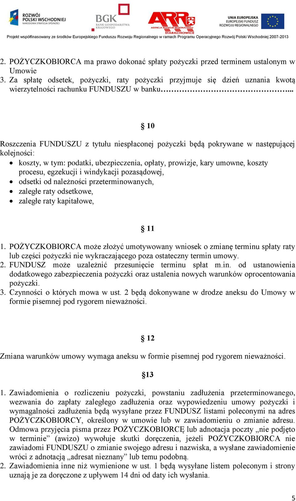 .. 10 Roszczenia FUNDUSZU z tytułu niespłaconej pożyczki będą pokrywane w następującej kolejności: koszty, w tym: podatki, ubezpieczenia, opłaty, prowizje, kary umowne, koszty procesu, egzekucji i