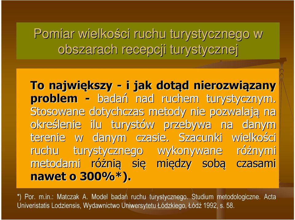 Szacunki wielkości ruchu turystycznego wykonywane różnymi r metodami różnią się między sobą czasami nawet o 300%*). *) Por. m.in.