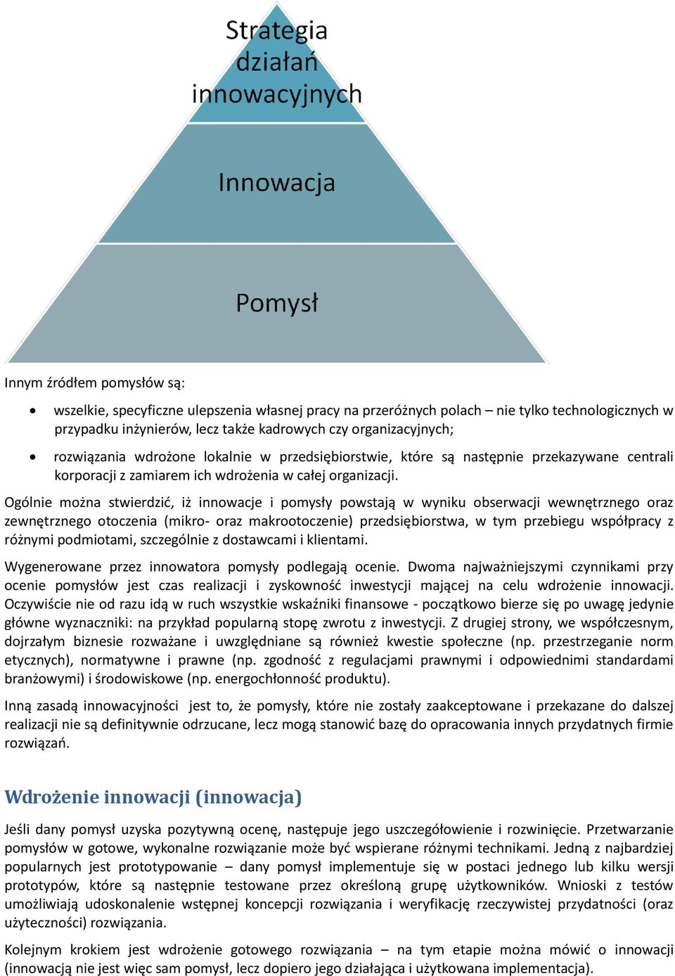 Ogólnie można stwierdzid, iż innowacje i pomysły powstają w wyniku obserwacji wewnętrznego oraz zewnętrznego otoczenia (mikro- oraz makrootoczenie) przedsiębiorstwa, w tym przebiegu współpracy z