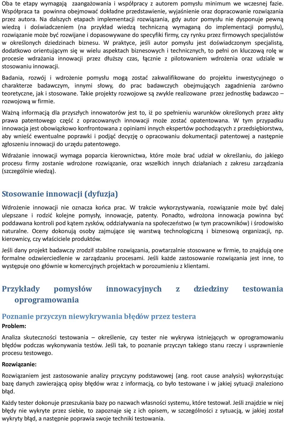 Na dalszych etapach implementacji rozwiązania, gdy autor pomysłu nie dysponuje pewną wiedzą i doświadczeniem (na przykład wiedzą techniczną wymaganą do implementacji pomysłu), rozwiązanie może byd