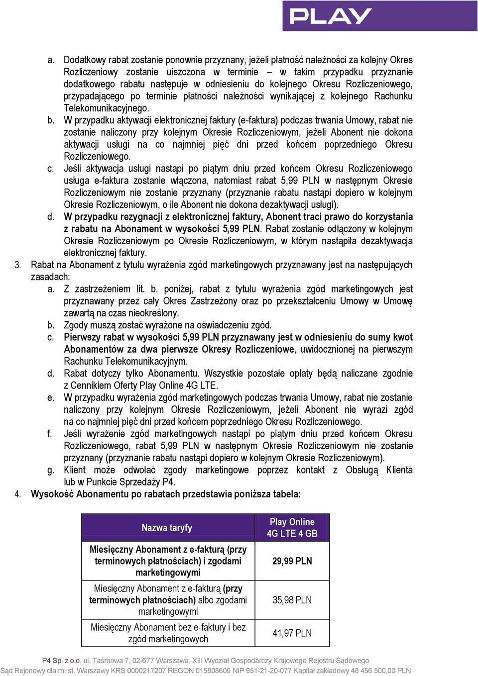 W przypadku aktywacji elektronicznej faktury (e-faktura) podczas trwania Umowy, rabat nie zostanie naliczony przy kolejnym Okresie Rozliczeniowym, jeżeli Abonent nie dokona aktywacji usługi na co