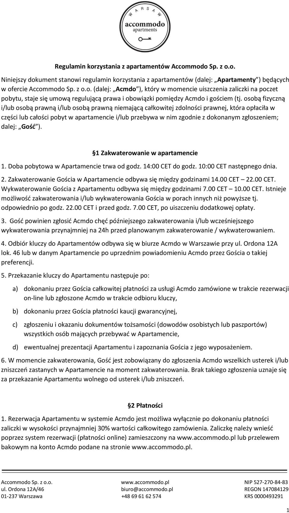 zgłoszeniem; dalej: Gość ). 1 Zakwaterowanie w apartamencie 1. Doba pobytowa w Apartamencie trwa od godz. 14:00 CET do godz. 10:00 CET następnego dnia. 2.