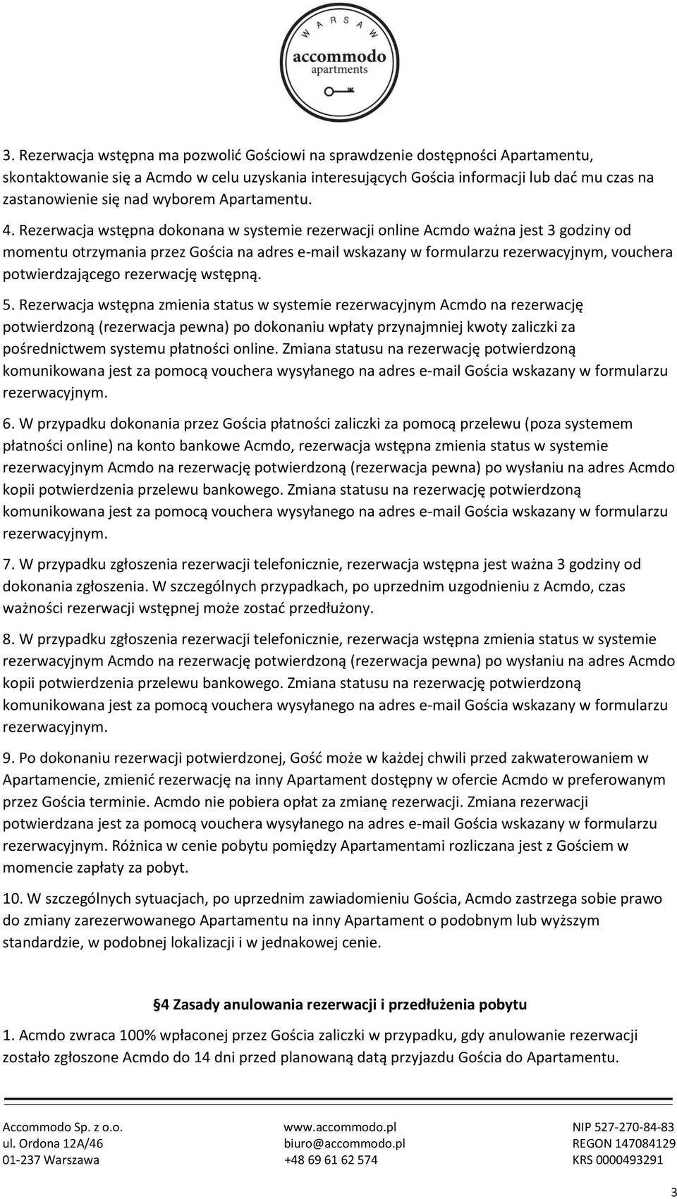 Rezerwacja wstępna dokonana w systemie rezerwacji online Acmdo ważna jest 3 godziny od momentu otrzymania przez Gościa na adres e-mail wskazany w formularzu rezerwacyjnym, vouchera potwierdzającego